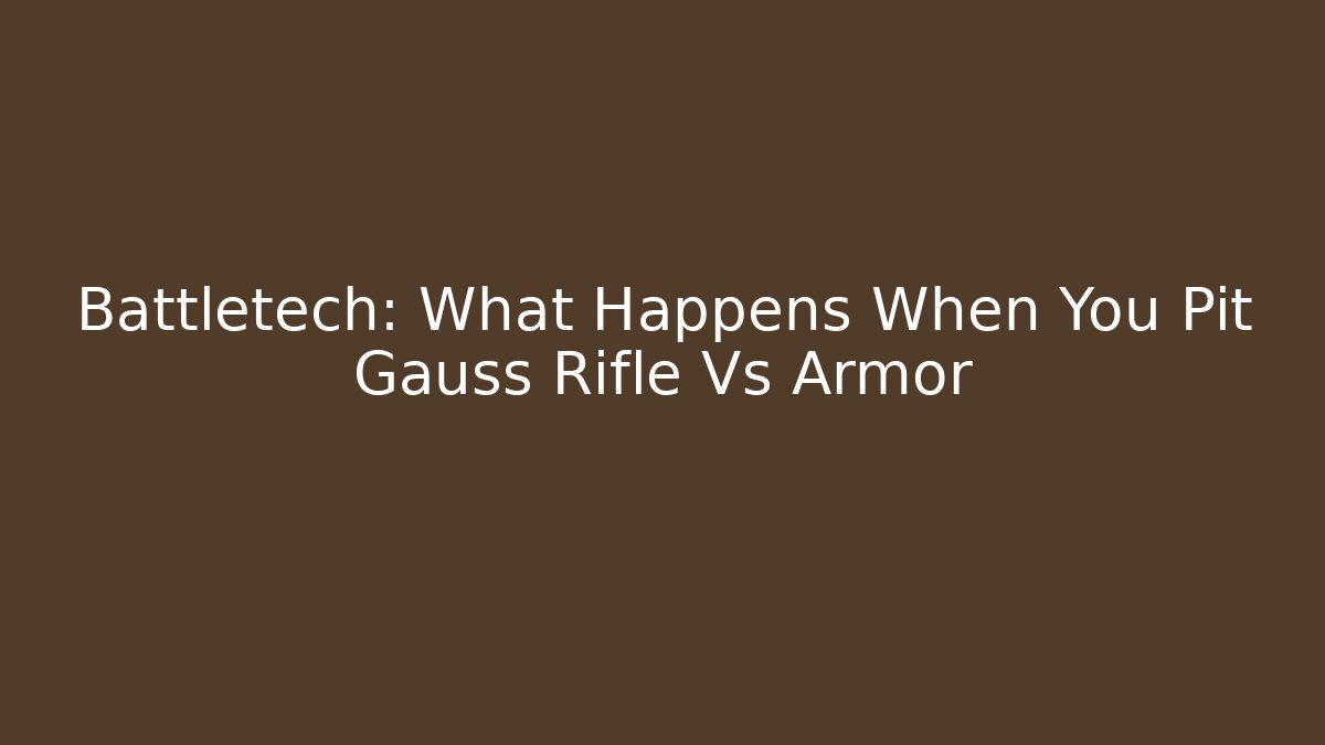 Battletech: What Happens When You Pit Gauss Rifle Vs Armor