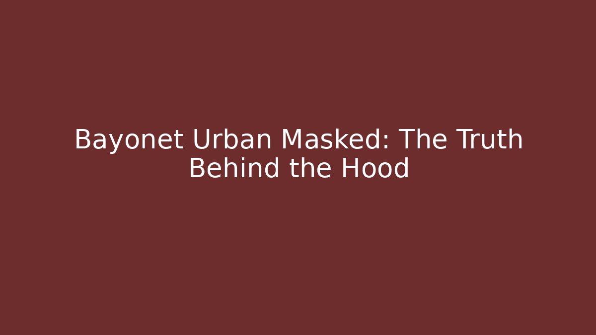 Bayonet Urban Masked: The Truth Behind the Hood