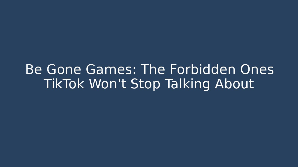 Be Gone Games: The Forbidden Ones TikTok Won't Stop Talking About