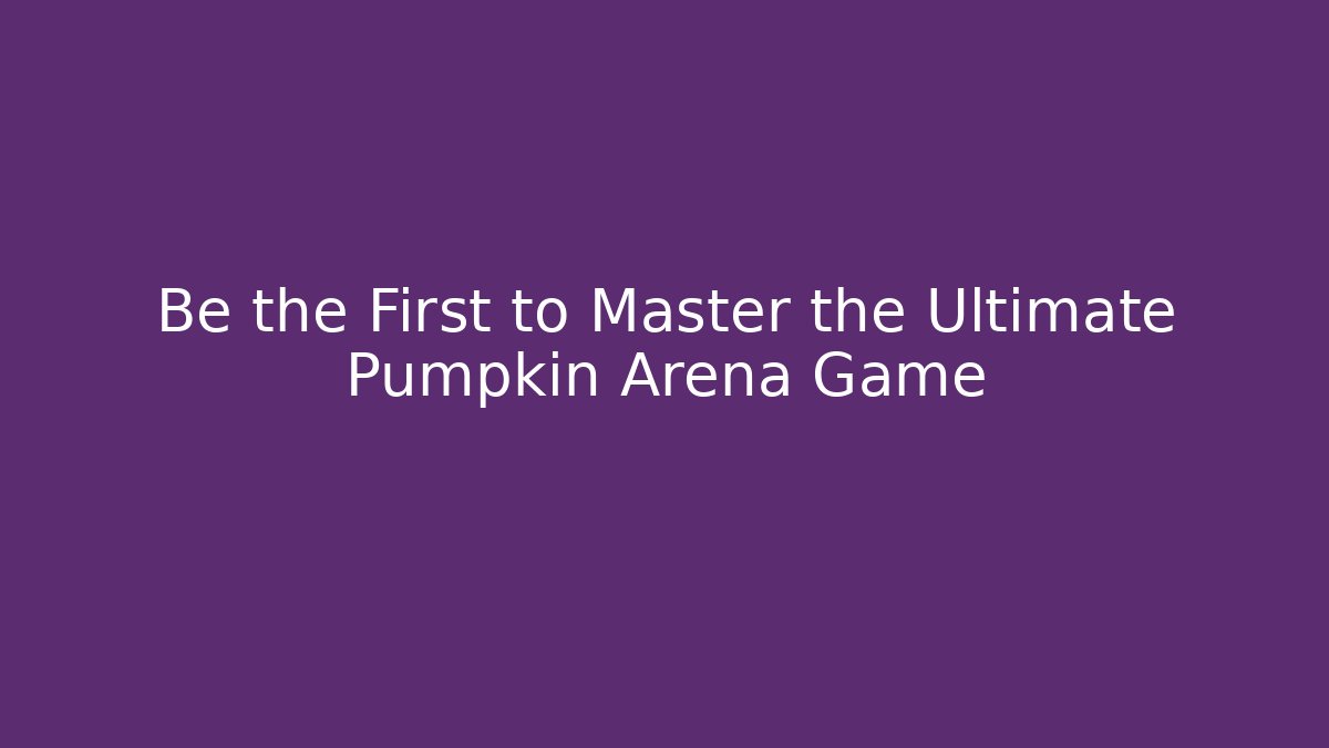 Be the First to Master the Ultimate Pumpkin Arena Game