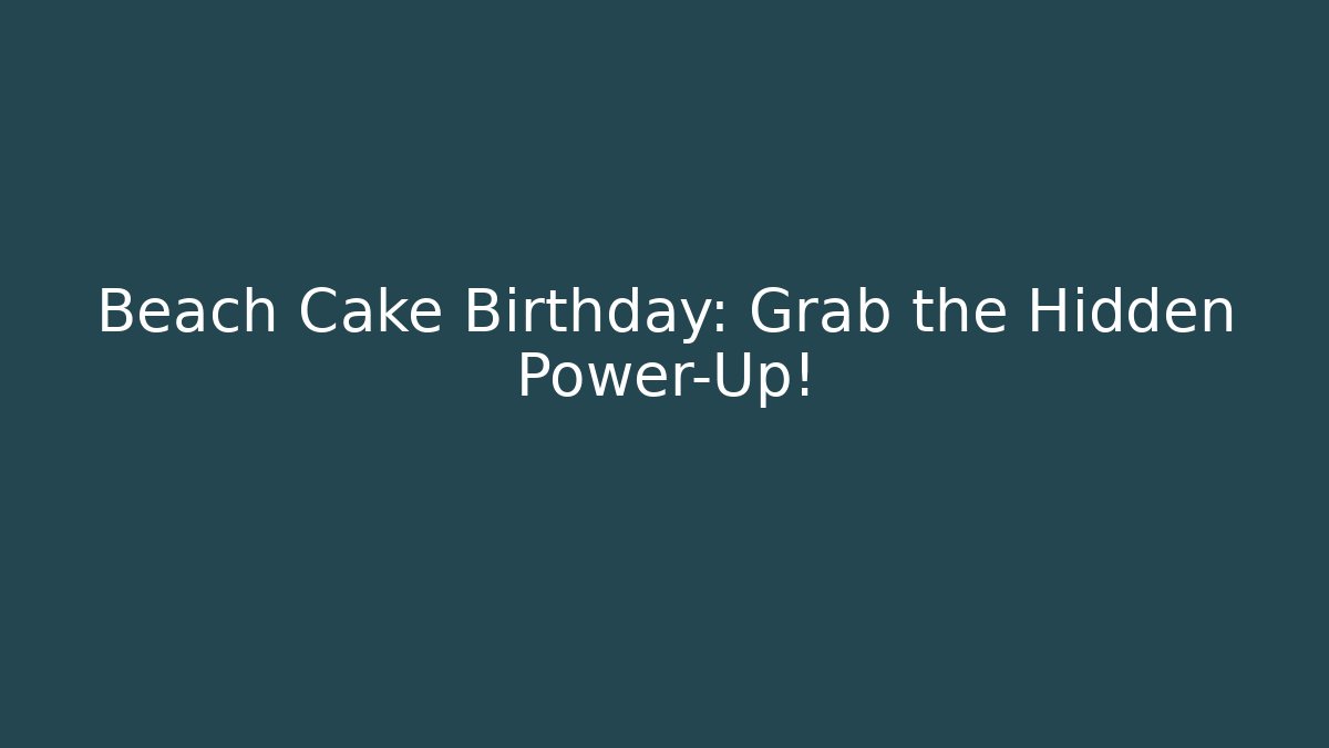 Beach Cake Birthday: Grab the Hidden Power-Up!