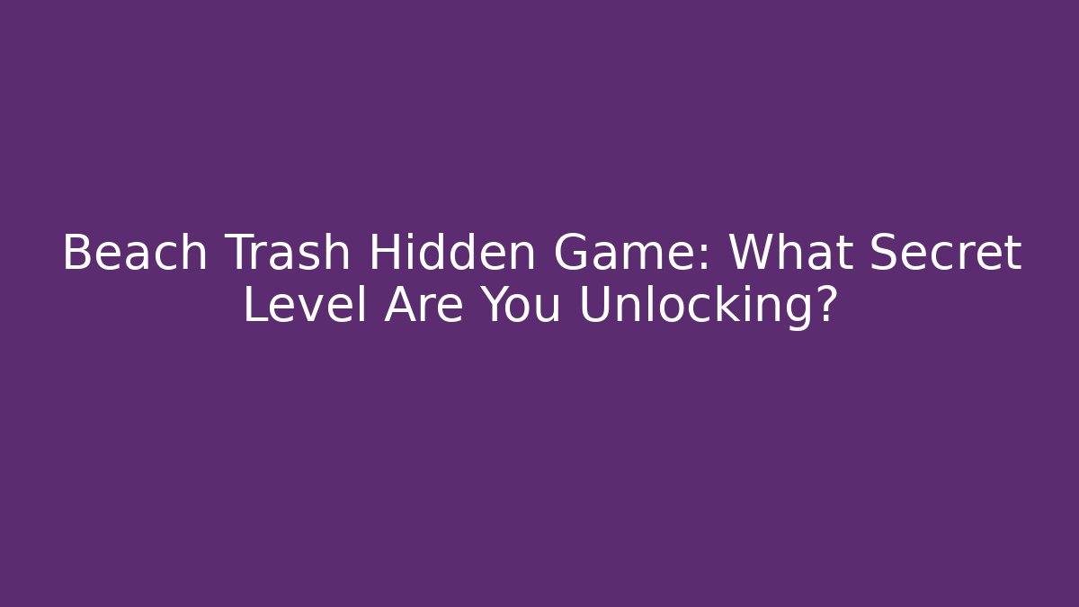 Beach Trash Hidden Game: What Secret Level Are You Unlocking? - Vintage E-Juice