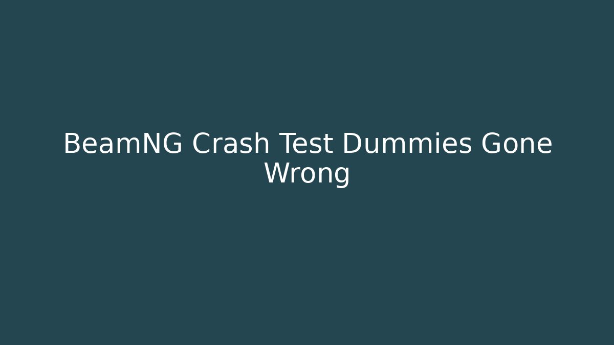 BeamNG Crash Test Dummies Gone Wrong - Vintage E-Juice