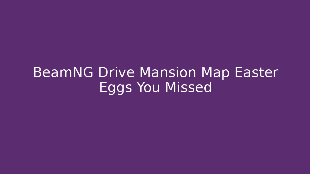 BeamNG Drive Mansion Map Easter Eggs You Missed