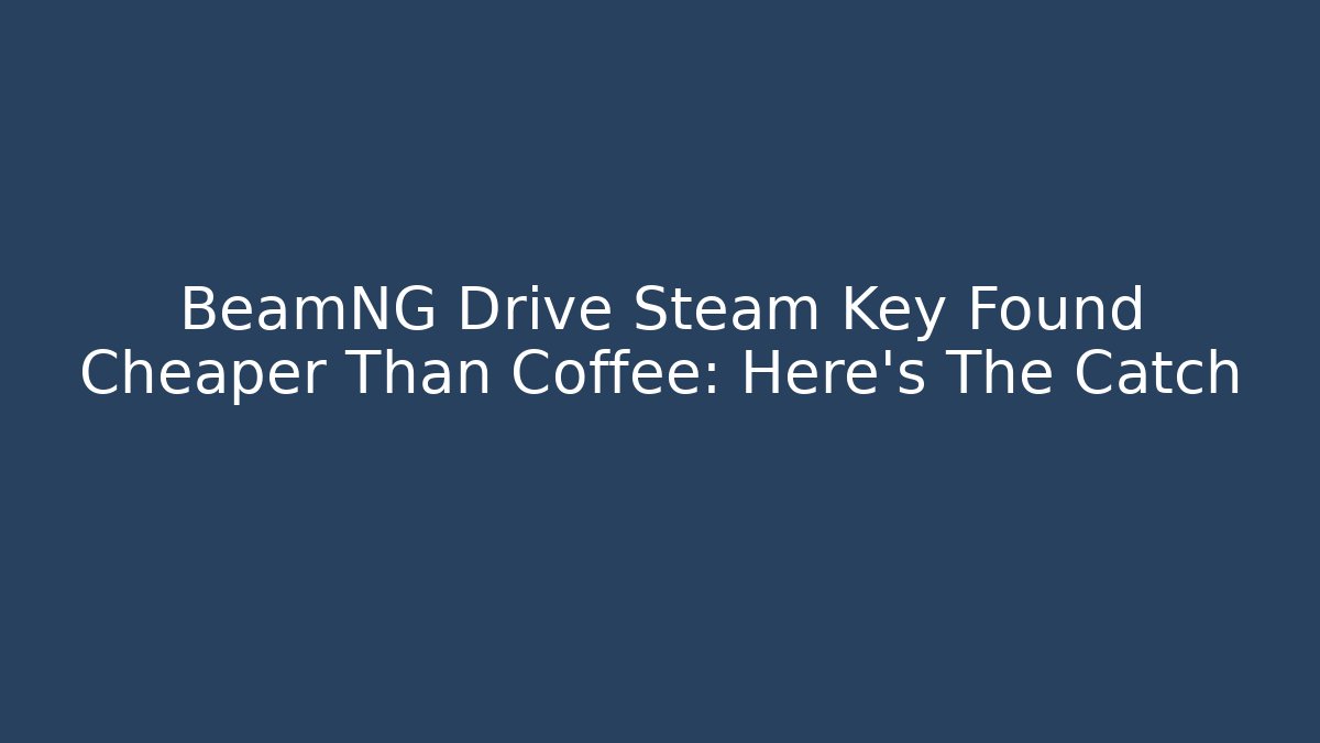 BeamNG Drive Steam Key Found Cheaper Than Coffee: Here's The Catch