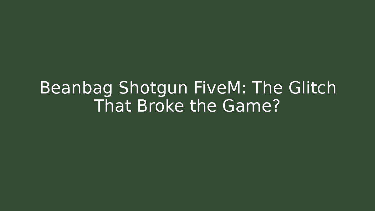 Beanbag Shotgun FiveM: The Glitch That Broke the Game?