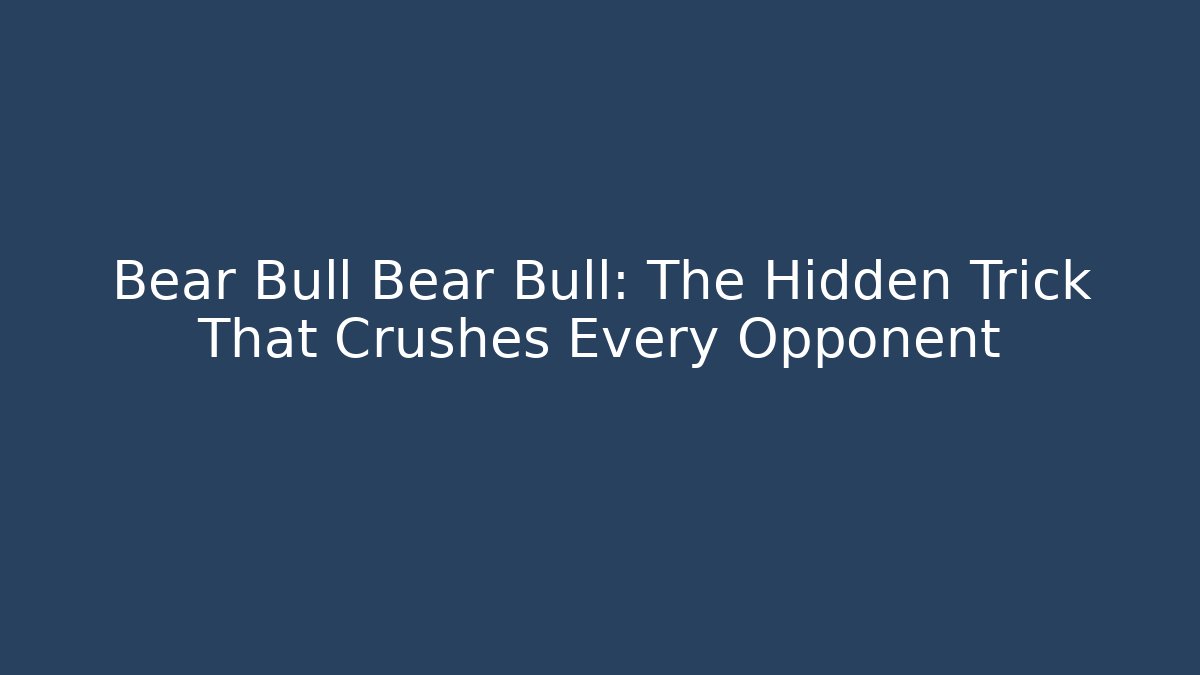Bear Bull Bear Bull: The Hidden Trick That Crushes Every Opponent