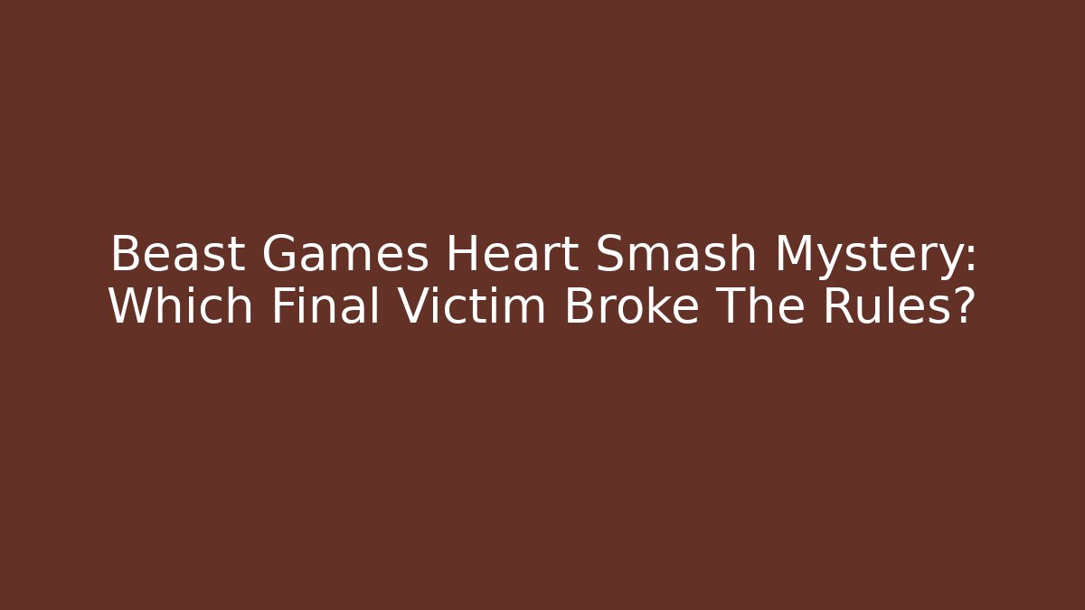 Beast Games Heart Smash Mystery: Which Final Victim Broke The Rules?
