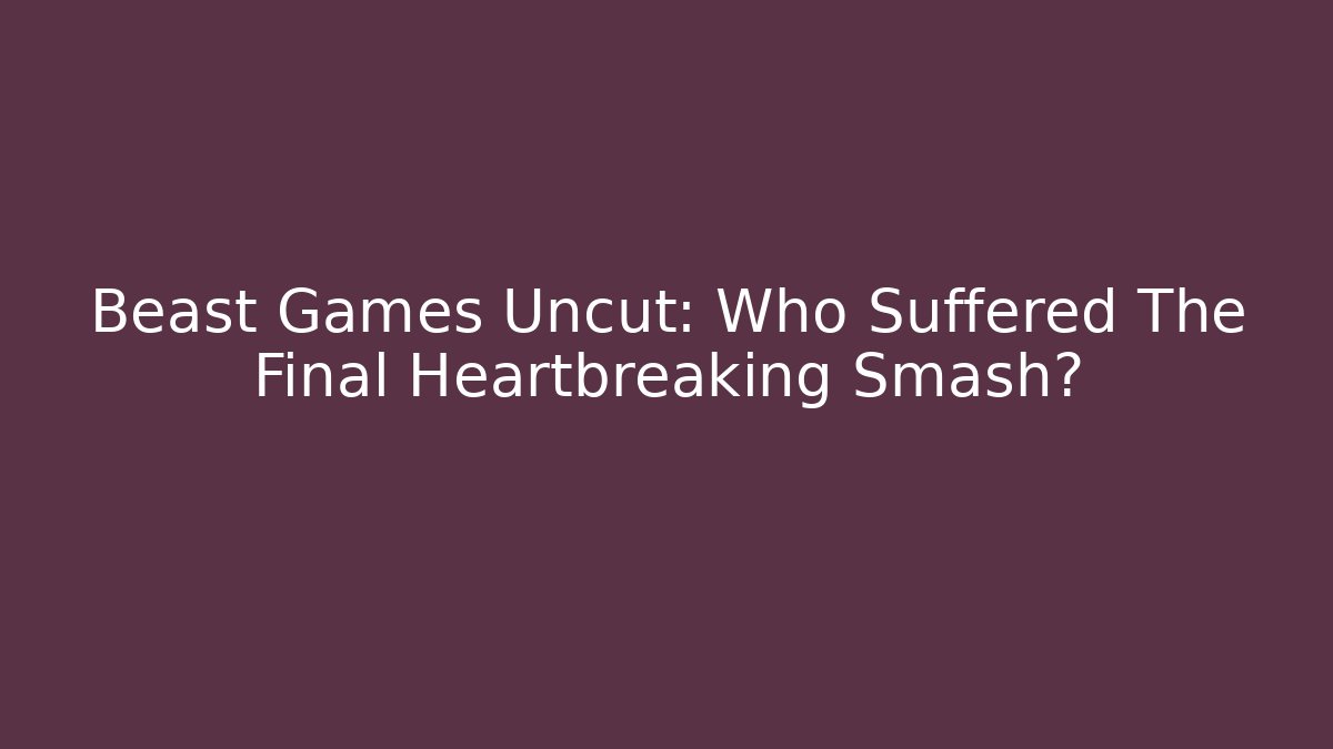 Beast Games Uncut: Who Suffered The Final Heartbreaking Smash?