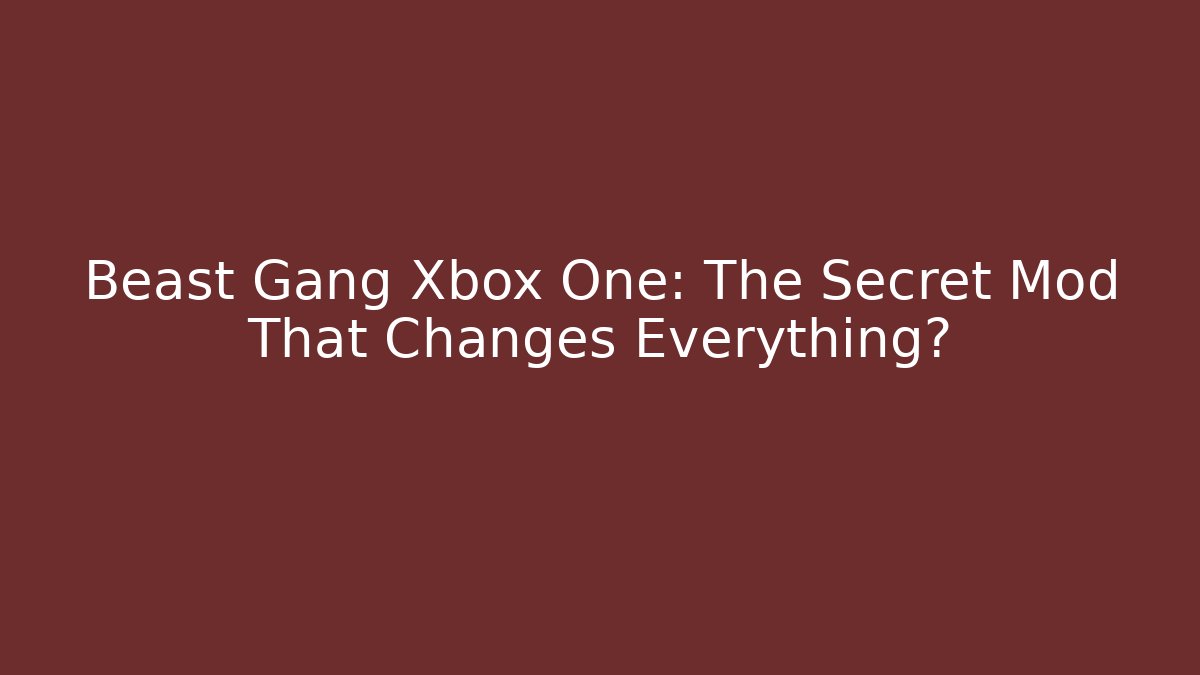 Beast Gang Xbox One: The Secret Mod That Changes Everything?