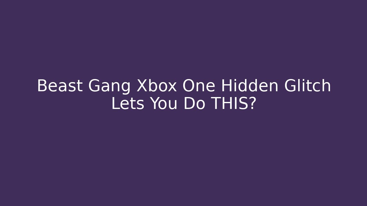 Beast Gang Xbox One Hidden Glitch Lets You Do THIS?