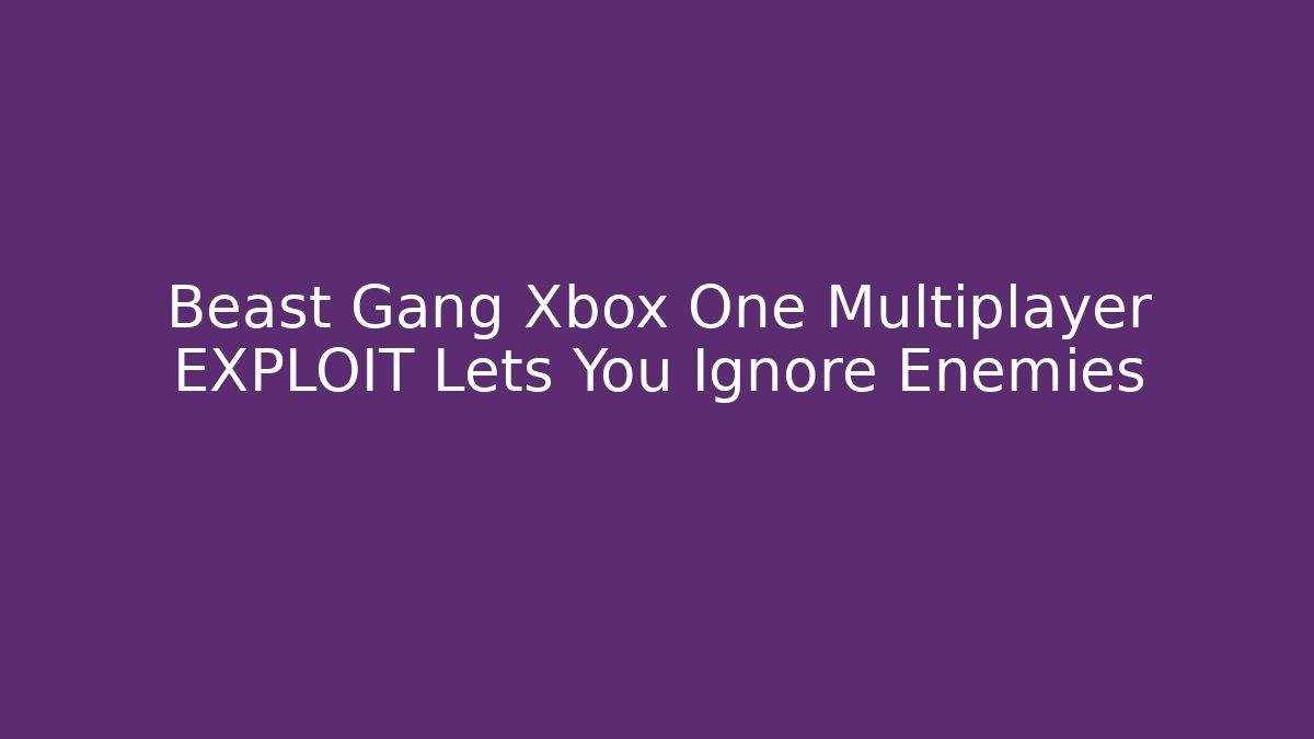 Beast Gang Xbox One Multiplayer EXPLOIT Lets You Ignore Enemies