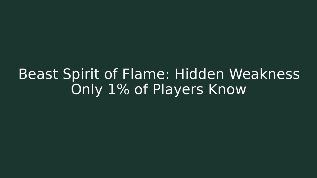 Beast Spirit of Flame: Hidden Weakness Only 1% of Players Know