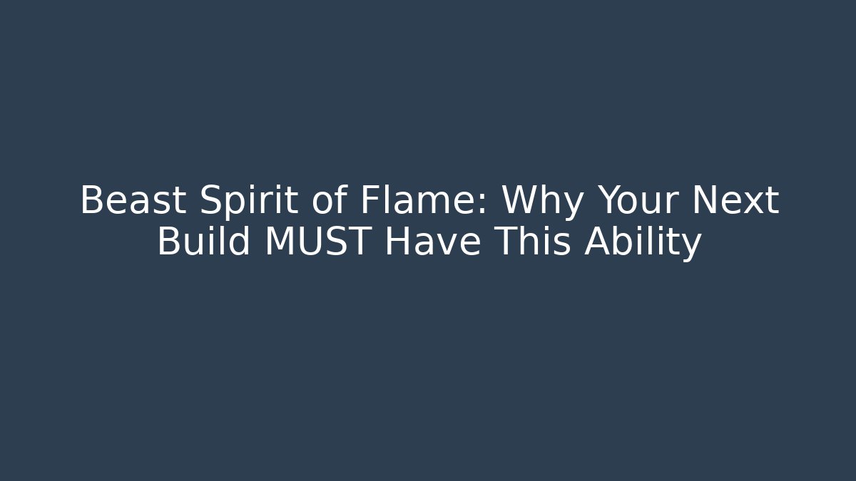 Beast Spirit of Flame: Why Your Next Build MUST Have This Ability