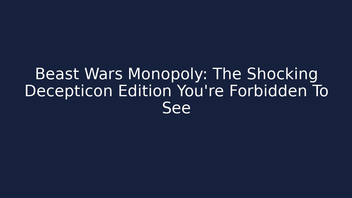 Beast Wars Monopoly: The Shocking Decepticon Edition You’re Forbidden To See