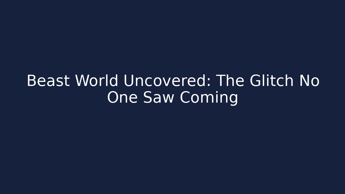 Beast World Uncovered: The Glitch No One Saw Coming