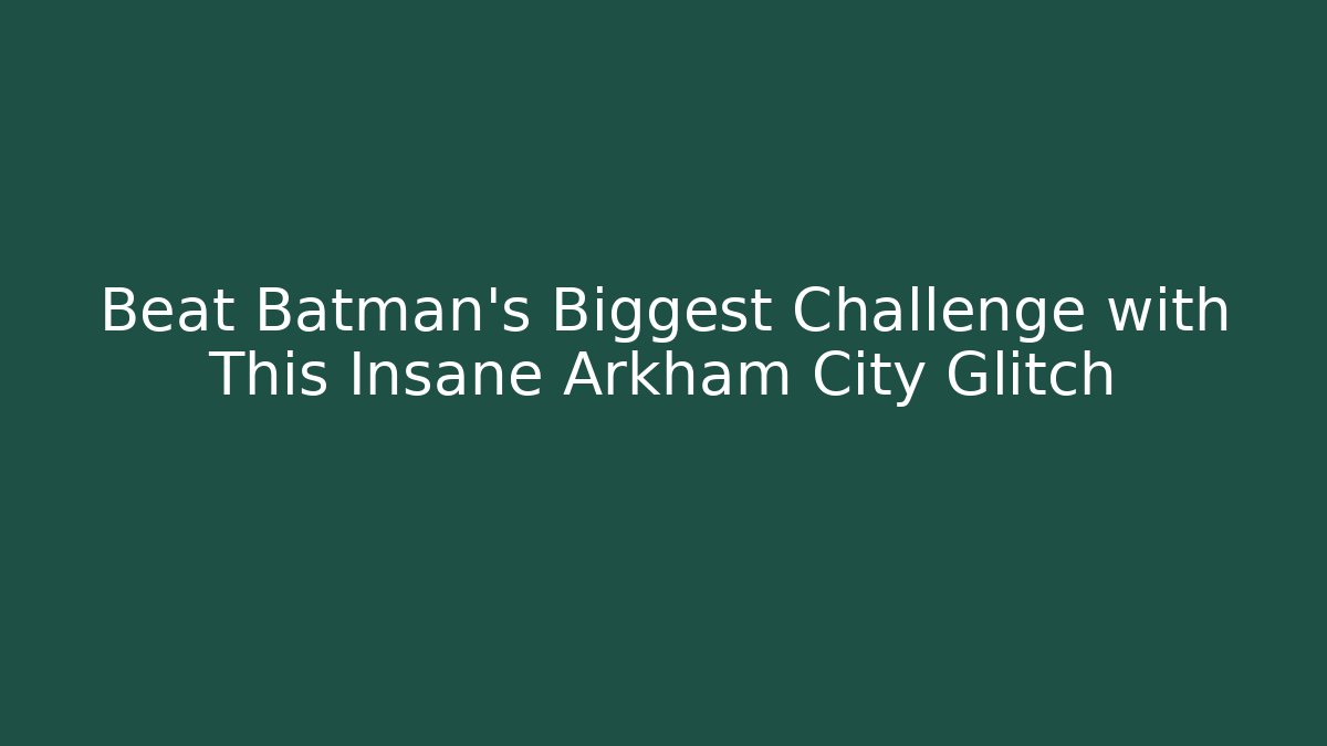 Beat Batman's Biggest Challenge with This Insane Arkham City Glitch