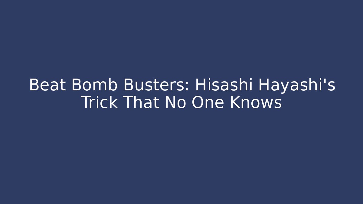 Beat Bomb Busters: Hisashi Hayashi's Trick That No One Knows