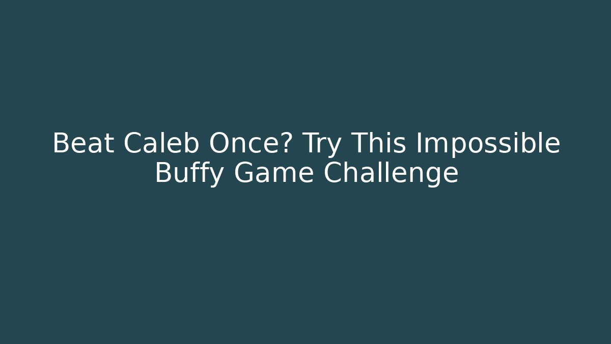 Beat Caleb Once? Try This Impossible Buffy Game Challenge - Vintage E-Juice