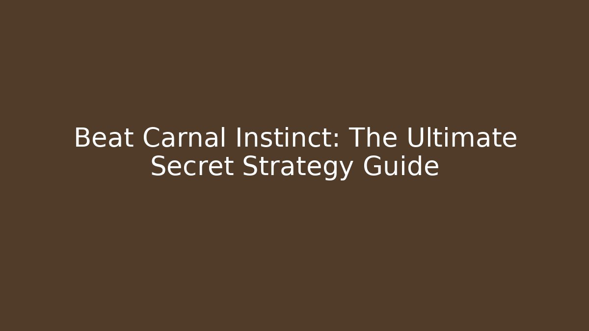 Beat Carnal Instinct: The Ultimate Secret Strategy Guide