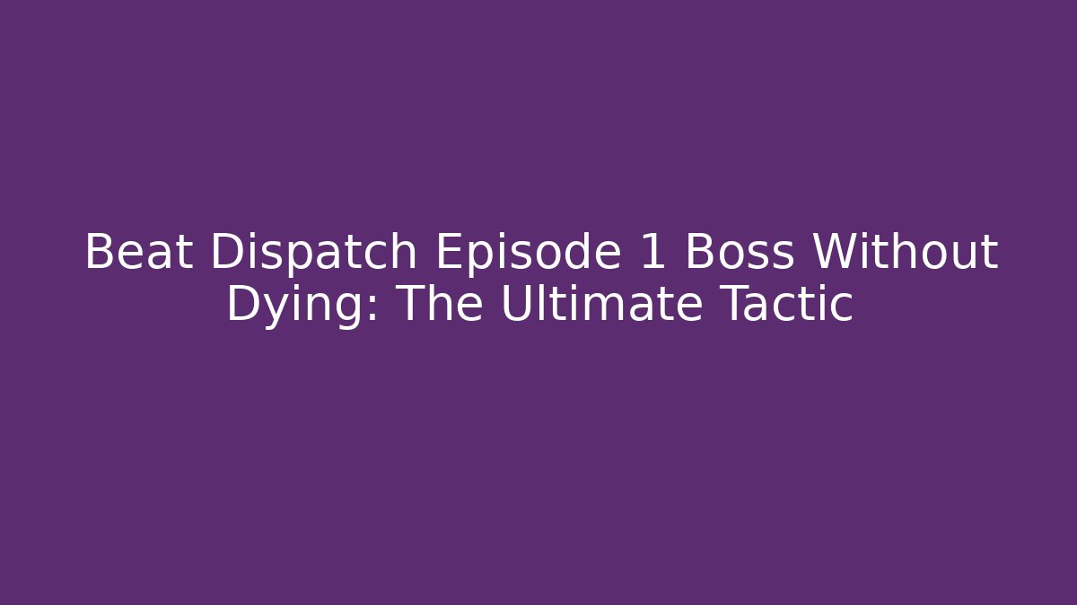 Beat Dispatch Episode 1 Boss Without Dying: The Ultimate Tactic