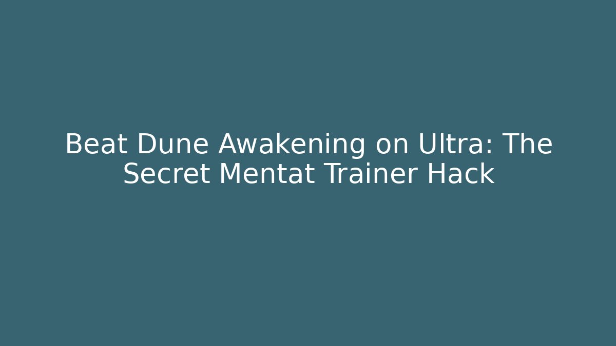 Beat Dune Awakening on Ultra: The Secret Mentat Trainer Hack