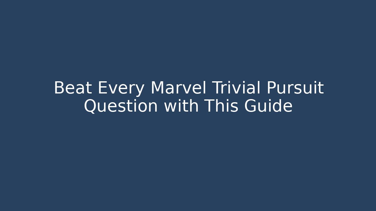 Beat Every Marvel Trivial Pursuit Question with This Guide