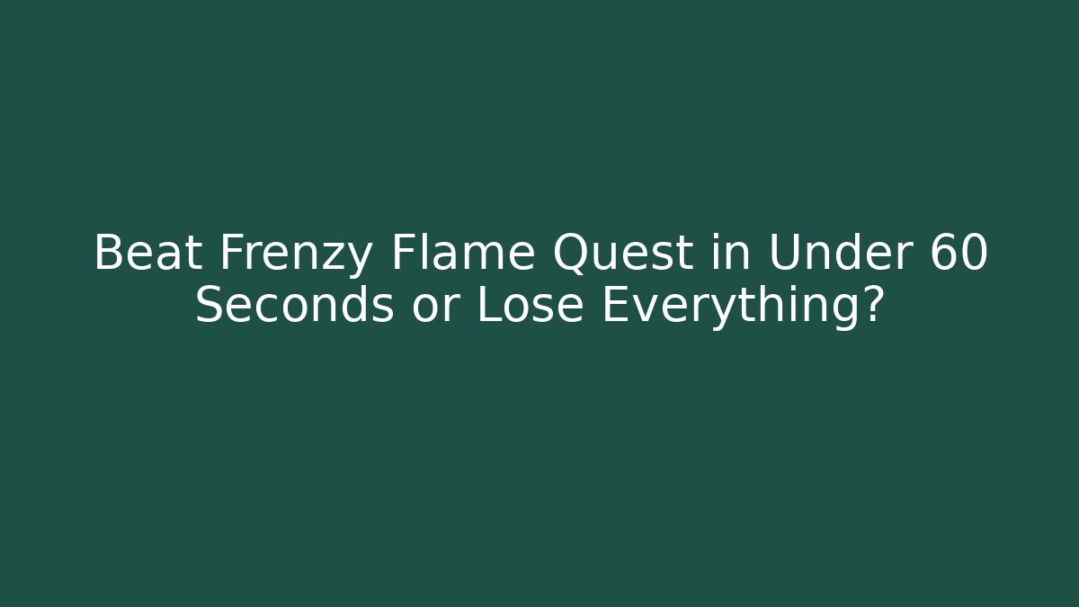Beat Frenzy Flame Quest in Under 60 Seconds or Lose Everything?