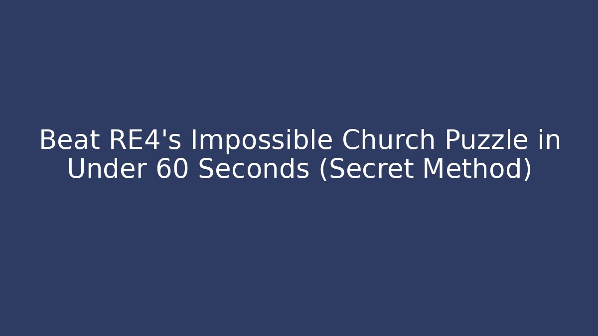 Beat RE4's Impossible Church Puzzle in Under 60 Seconds (Secret Method)