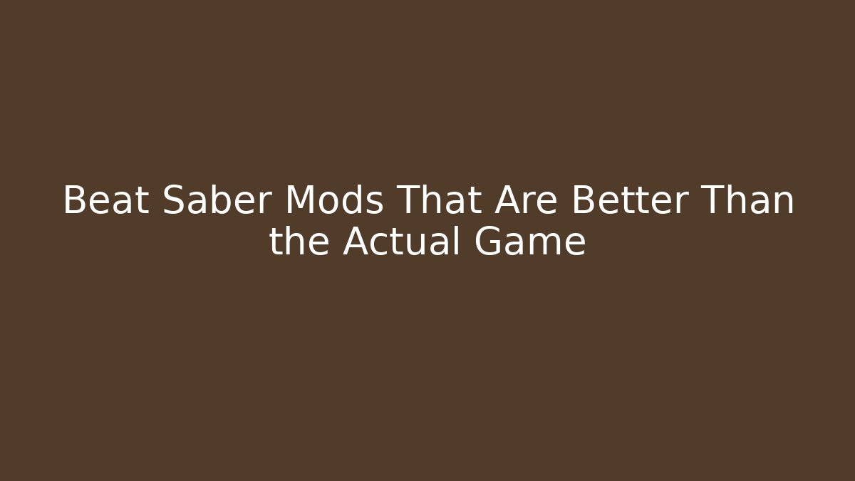 Beat Saber Mods That Are Better Than the Actual Game
