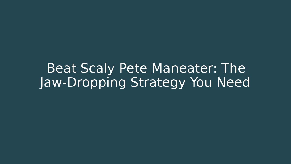 Beat Scaly Pete Maneater: The Jaw-Dropping Strategy You Need - Vintage E-Juice