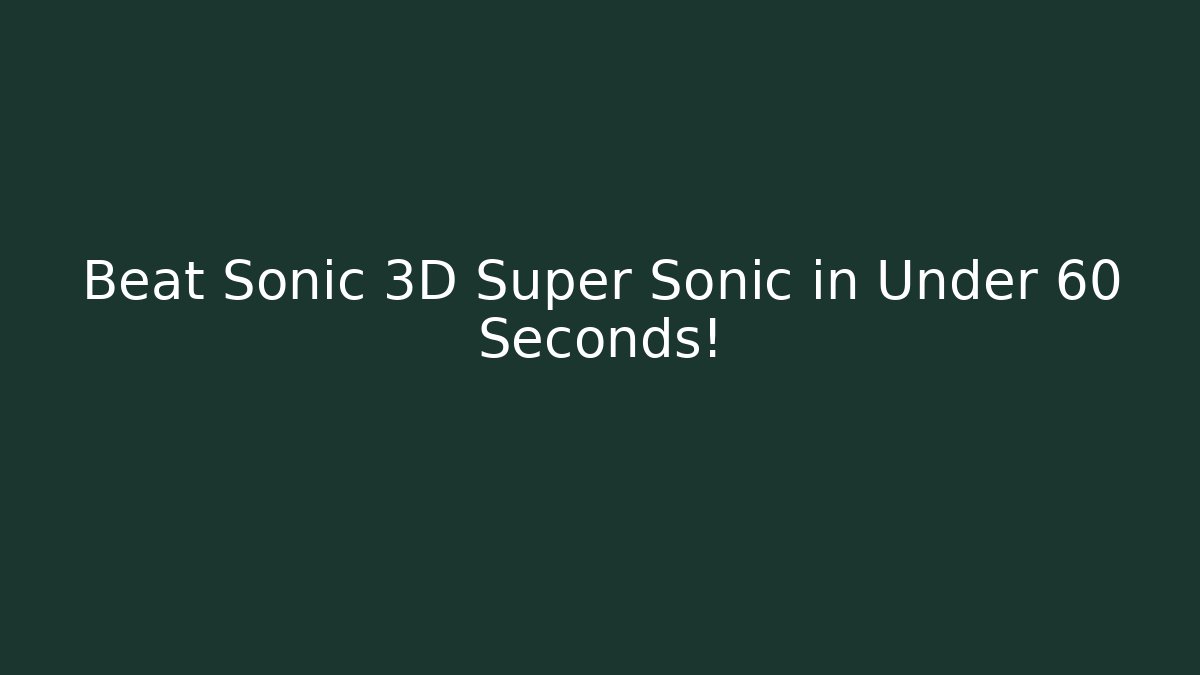 Beat Sonic 3D Super Sonic in Under 60 Seconds! - Vintage E-Juice