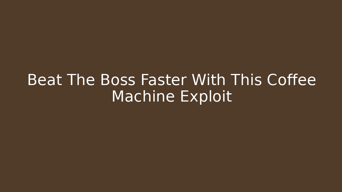 Beat The Boss Faster With This Coffee Machine Exploit