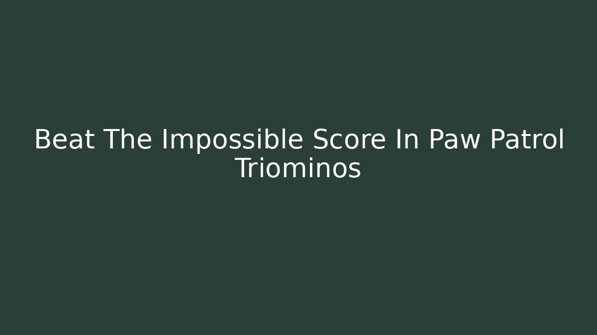 Beat The Impossible Score In Paw Patrol Triominos