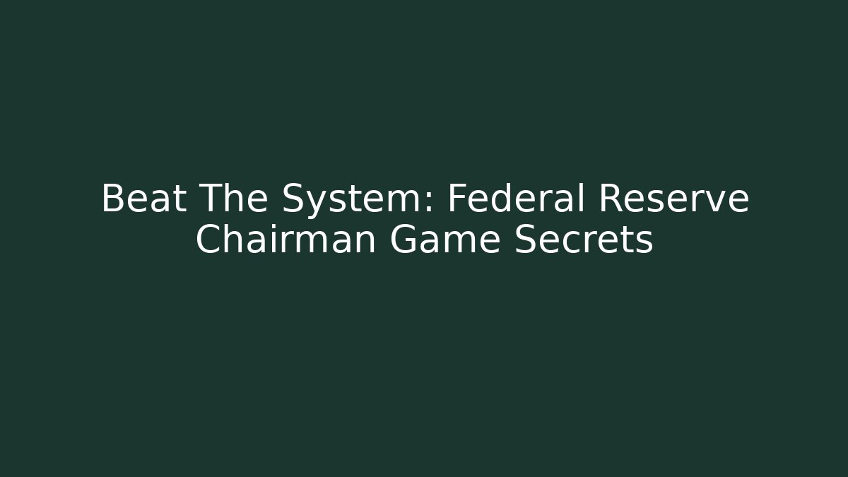 Beat The System: Federal Reserve Chairman Game Secrets