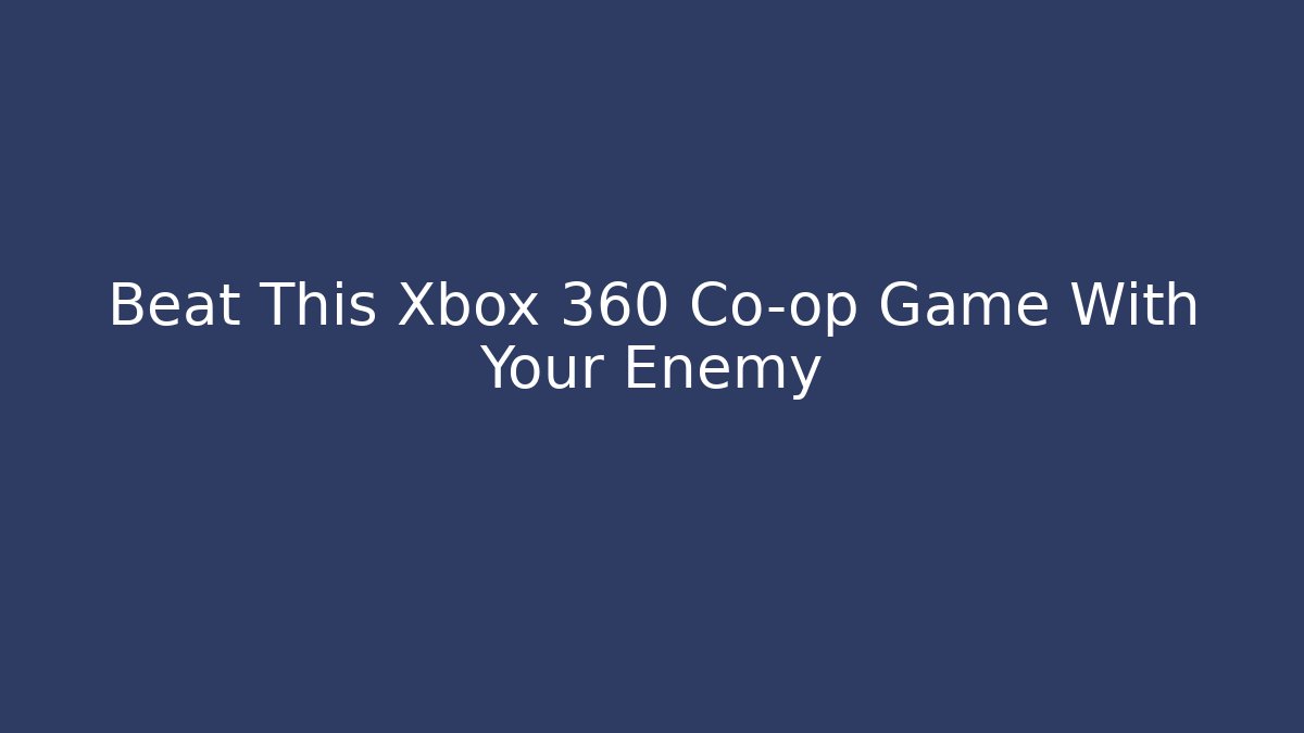 Beat This Xbox 360 Co-op Game With Your Enemy - Vintage E-Juice