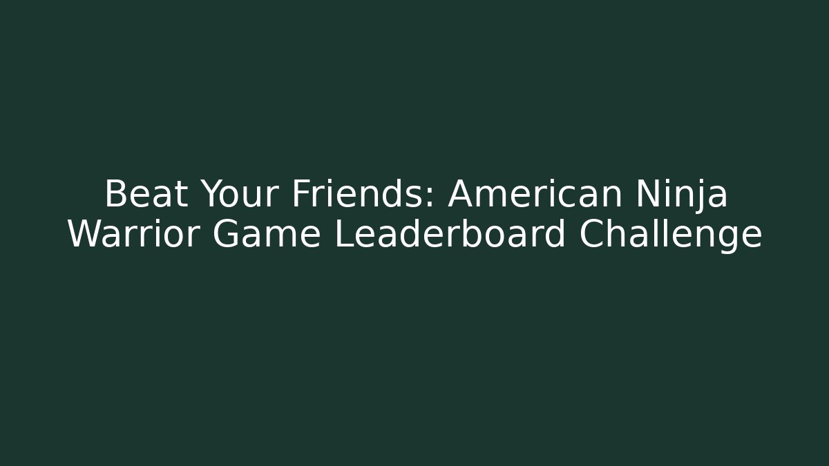 Beat Your Friends: American Ninja Warrior Game Leaderboard Challenge
