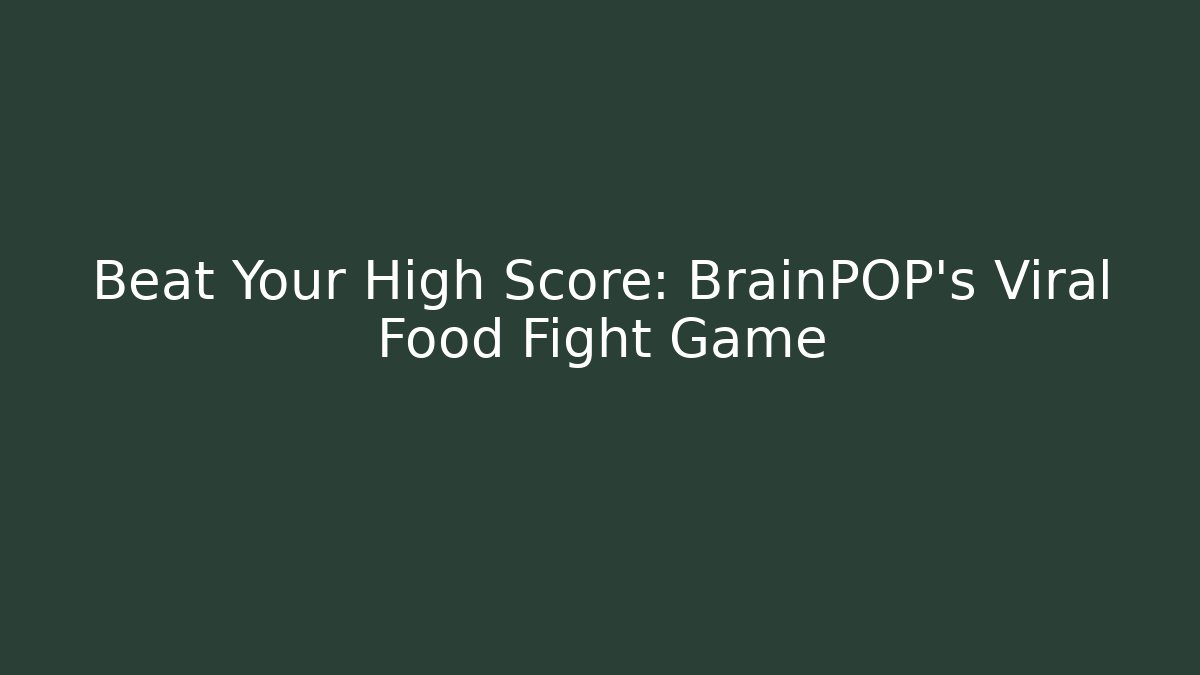Beat Your High Score: BrainPOP's Viral Food Fight Game