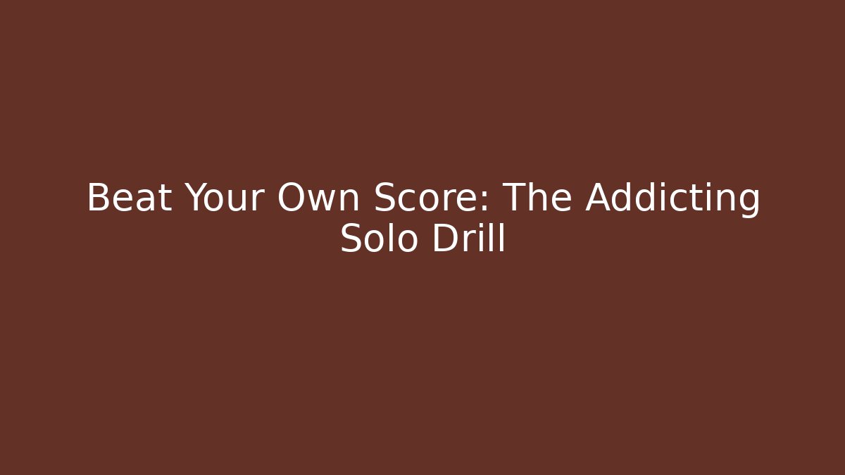 Beat Your Own Score: The Addicting Solo Drill