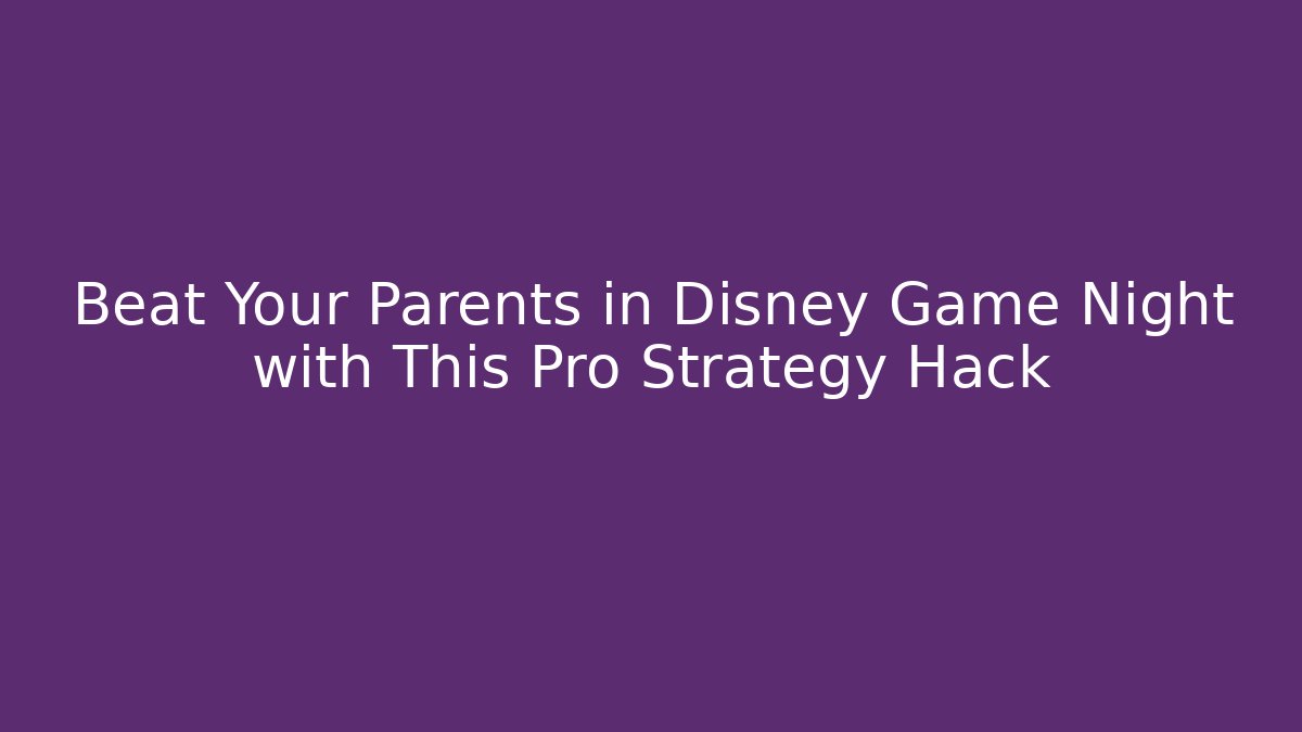 Beat Your Parents in Disney Game Night with This Pro Strategy Hack