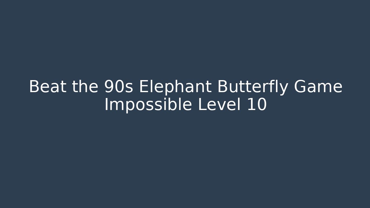 Beat the 90s Elephant Butterfly Game Impossible Level 10 - Vintage E-Juice