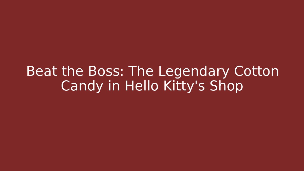 Beat the Boss: The Legendary Cotton Candy in Hello Kitty's Shop