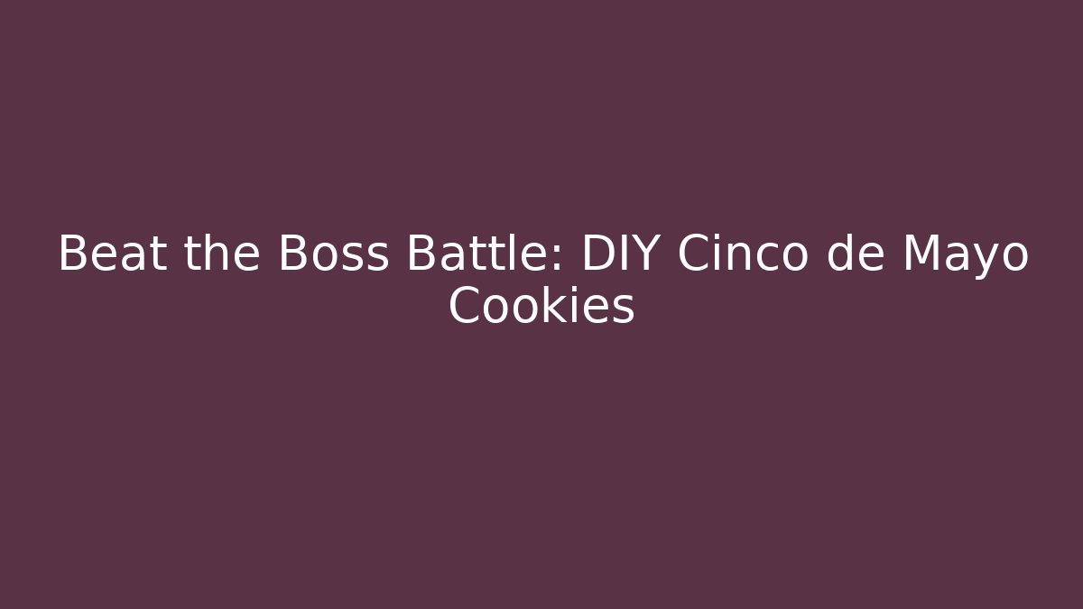 Beat the Boss Battle: DIY Cinco de Mayo Cookies