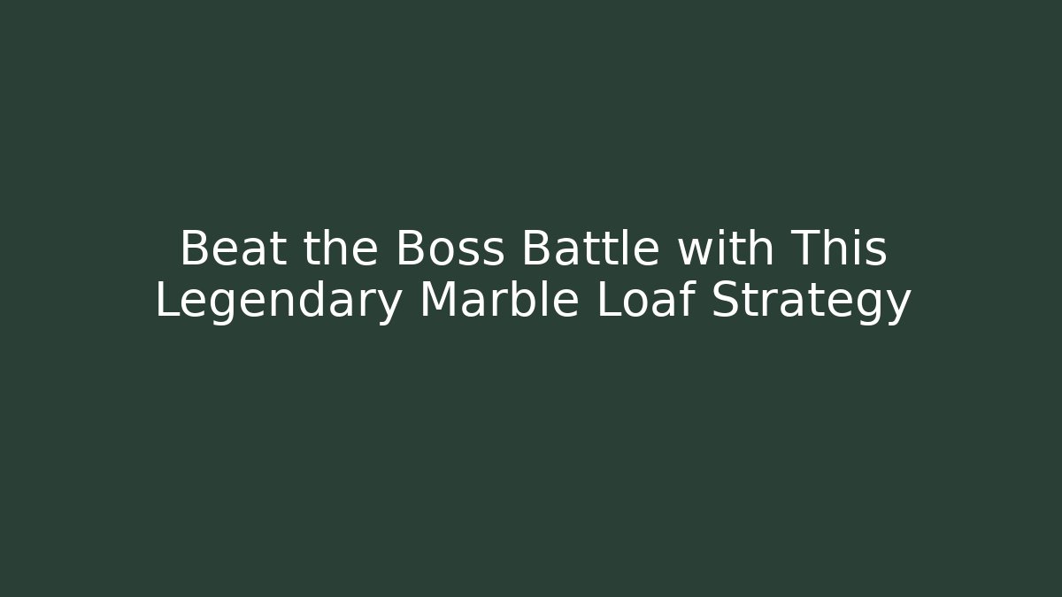Beat the Boss Battle with This Legendary Marble Loaf Strategy