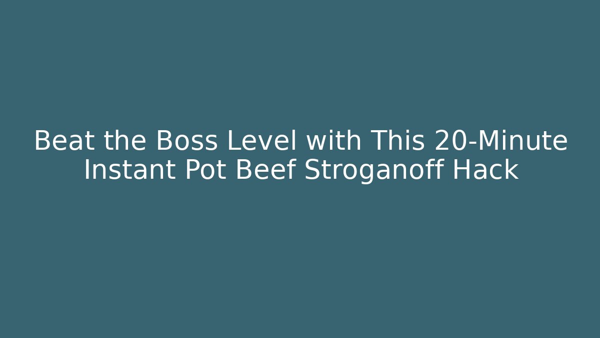 Beat the Boss Level with This 20-Minute Instant Pot Beef Stroganoff Hack
