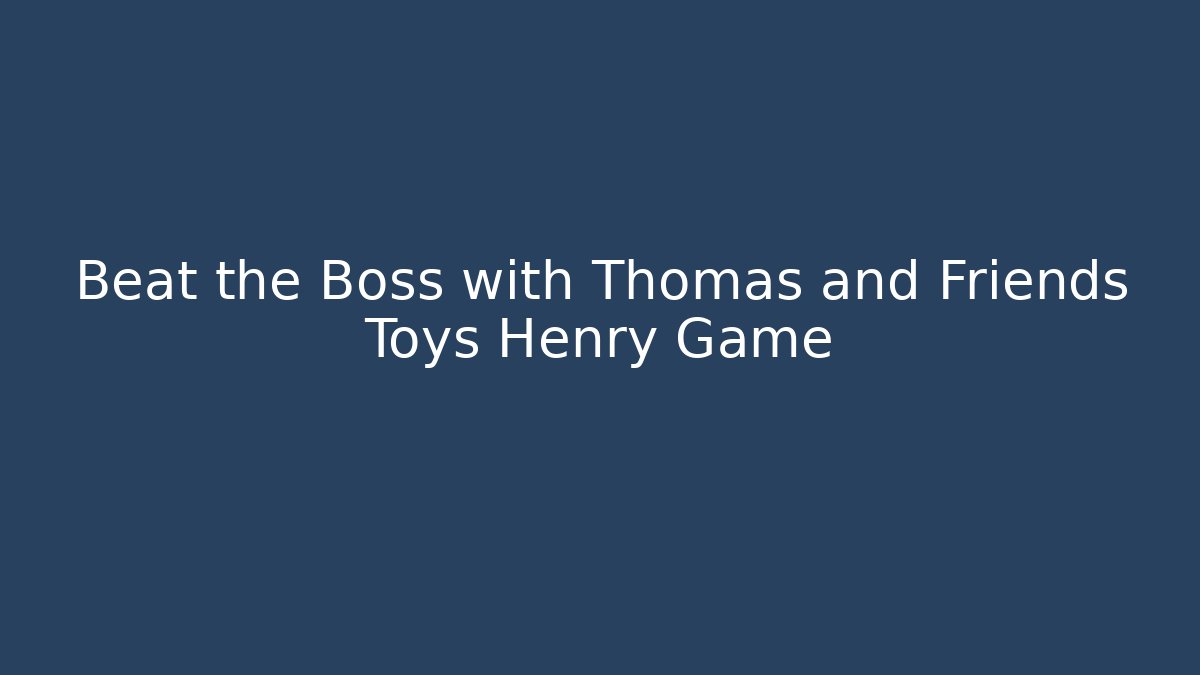 Beat the Boss with Thomas and Friends Toys Henry Game