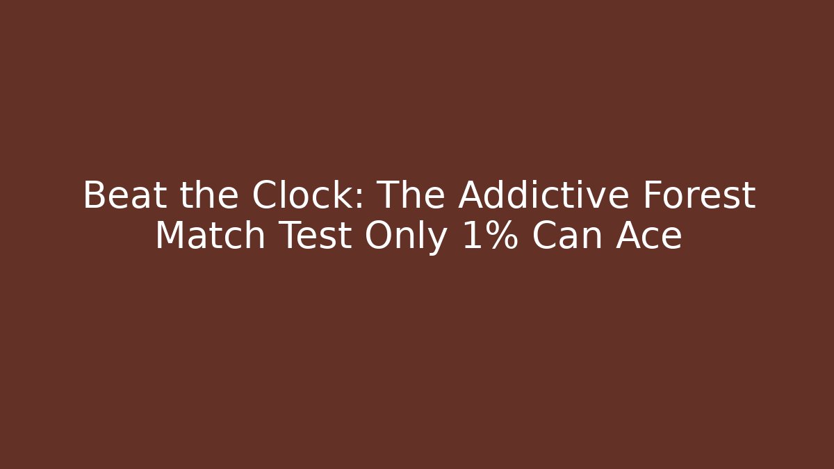Beat the Clock: The Addictive Forest Match Test Only 1% Can Ace