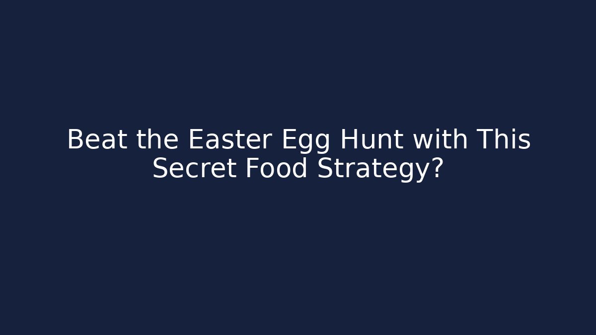 Beat the Easter Egg Hunt with This Secret Food Strategy?