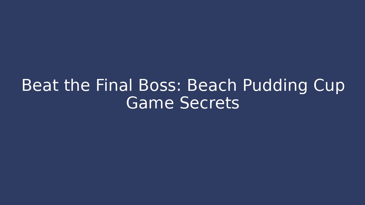 Beat the Final Boss: Beach Pudding Cup Game Secrets