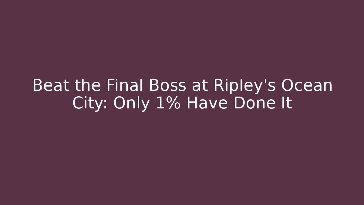 Beat the Final Boss at Ripley's Ocean City: Only 1% Have Done It
